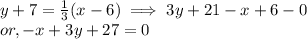 y + 7 = \frac{1}{3} (x-6)  \implies  3y + 21  - x + 6 - 0\\or, -x + 3y + 27 = 0