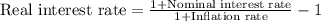 \text{Real interest rate}=\frac{\text{1+Nominal interest rate}}{\text{1+Inflation rate}}-1