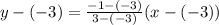 y-(-3)=\frac{-1-(-3)}{3-(-3)}(x-(-3))