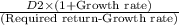 \frac{D2\times\textup{(1+Growth rate)}}{\textup{(Required return-Growth rate)}}