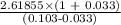 \frac{2.61855\times\textup{(1 + 0.033)}}{\textup{(0.103-0.033)}}