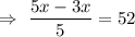 \Rightarrow\ \dfrac{5x-3x}{5}=52