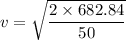 v=\sqrt{\dfrac{2\times 682.84}{50}}