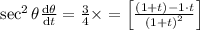 \sec^2 \theta \frac{\mathrm{d} \theta }{\mathrm{d} t}=\frac{3}{4}\times =\left [ \frac{\left ( 1+t\right )-1\cdot t}{\left ( 1+t\right )^2}\right ]