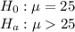 H_{0}: \mu =25\\ H_{a}: \mu 25