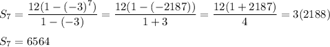 S_7=\dfrac{12(1-(-3)^7)}{1-(-3)}=\dfrac{12(1-(-2187))}{1+3}=\dfrac{12(1+2187)}{4}=3(2188)\\\\S_7=6564