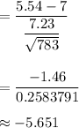 =\dfrac{5.54-7}{\dfrac{7.23}{\sqrt{783}}}\\\\\\=\dfrac{-1.46}{0.2583791}\\\\\approx-5.651