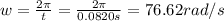 w=\frac{2\pi }{t}=\frac{2\pi }{0.0820s}=76.62 rad/s