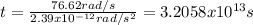t=\frac{76.62 rad/s}{2.39x10^{-12}rad/s^2}= 3.2058x10^{13}s