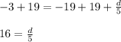 -3+19=-19+19+\frac{d}{5}\\\\16=\frac{d}{5}