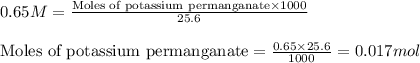 0.65M=\frac{\text{Moles of potassium permanganate}\times 1000}{25.6}\\\\\text{Moles of potassium permanganate}=\frac{0.65\times 25.6}{1000}=0.017mol