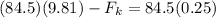 (84.5)(9.81) - F_k = 84.5(0.25)