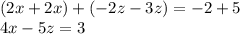 (2x+2x)+(-2z-3z)=-2+5\\4x-5z=3