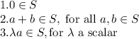 1. 0\in S\\2.  a+b\in S,\text{ for all } a,b\in S\\3. \lambda a\in S, \text{for } \lambda \text{ a scalar}