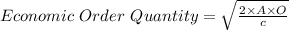 Economic\ Order\ Quantity=\sqrt{\frac{2\times A\times O}{c} }