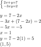 \left \{ {{2x+y=7} \atop {-3xy=2}} \right. \\ \\ y=7-2x \\ -3x+(7-2x)=2 \\ -5x=-5 \\ x=1 \\ y=7-2(1)=5&#10;\\ (1,5)