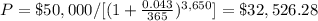 P=\$50,000/[(1+\frac{0.043}{365})^{3,650}]=\$32,526.28