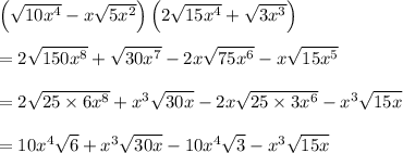 \left(\sqrt{10x^4} -x\sqrt{5x^2}\right)\left(2\sqrt{15x^4} +\sqrt{3x^3}\right) \\  \\ =2\sqrt{150x^8}+\sqrt{30x^7}-2x\sqrt{75x^6}-x\sqrt{15x^5} \\  \\ =2\sqrt{25\times6x^8}+x^3\sqrt{30x}-2x\sqrt{25\times3x^6}-x^3\sqrt{15x} \\  \\ =10x^4\sqrt{6}+x^3\sqrt{30x}-10x^4\sqrt{3}-x^3\sqrt{15x}