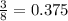 \frac{3}{8} =0.375