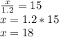 \frac{x}{1.2}=15\\x=1.2*15\\x=18