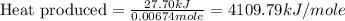\text{Heat produced}=\frac{27.70kJ}{0.00674mole}=4109.79kJ/mole