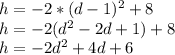 h=-2*(d-1)^2 +8\\h=-2(d^2 -2d +1) +8\\h= -2d^2 +4d +6\\