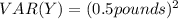 VAR(Y)=(0.5pounds)^{2}
