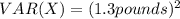 VAR(X)=(1.3pounds)^{2}