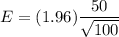 E= (1.96)\dfrac{50}{\sqrt{100}}