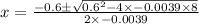 x=\frac{-0.6\pm \sqrt{0.6^{2}-4\times -0.0039\times 8 } }{2\times -0.0039}