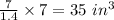 \frac{7}{1.4}\times 7=35\text{ }in^{3}