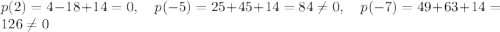 p(2)=4-18+14=0,\quad p(-5)=25+45+14=84\neq 0,\quad p(-7)=49+63+14=126 \neq 0