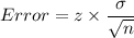 Error=z\times \dfrac{\sigma}{\sqrt{n}}