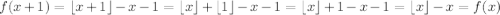 f(x+1)=\lfloor x+1\rfloor-x-1=\lfloor x\rfloor+\lfloor1\rfloor-x-1=\lfloor x\rfloor+1-x-1=\lfloor x\rfloor-x=f(x)