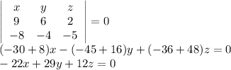 \left|\begin{array}{ccc}x&y&z\\9&6&2\\-8&-4&-5\end{array}\right| =0\\ (-30 + 8)x - (-45 + 16)y + (-36 + 48)z = 0\\-22x+29y+12z=0