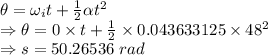 \theta=\omega_it+\frac{1}{2}\alpha t^2\\\Rightarrow \theta=0\times t+\frac{1}{2}\times 0.043633125\times 48^2\\\Rightarrow s=50.26536\ rad