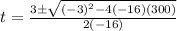 t=\frac{3 \pm \sqrt{(-3)^2-4(-16)(300)}}{2(-16)}