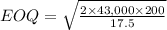 EOQ=\sqrt{\frac{2\times 43,000\times 200}{17.5} }