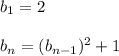b_1=2 \ \ \&#10;\\ \\ b_n=(b_{n-1})^2+1&#10;&#10;