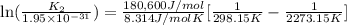 \ln(\frac{K_2}{1.95\times 10^{-31}})=\frac{180,600J/mol}{8.314 J/mol K}[\frac{1}{298.15 K}-\frac{1}{2273.15 K}]