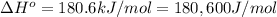 \Delta H^o=180.6 kJ/mol = 180,600 J/mol