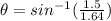 \theta = sin^{-1}(\frac{1.5}{1.64})