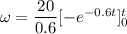 \omega =\dfrac{20}{0.6} [-e^{ - 0.6 t}]_0^t
