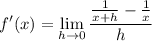 \displaystyle f'(x) = \lim_{h \to 0} \frac{\frac{1}{x + h} - \frac{1}{x}}{h}