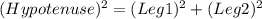 (Hypotenuse)^{2}=(Leg1)^{2}+(Leg2)^{2}