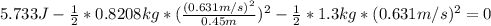 5.733J-\frac{1}{2}*0.8208kg*(\frac{(0.631m/s)^2}{0.45m})^2-\frac{1}{2}*1.3kg*(0.631m/s)^2=0