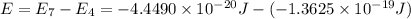 E=E_7-E_4=-4.4490\times 10^{-20} J-(-1.3625\times 10^{-19} J)