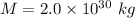 M=2.0\times10^{30}\ kg