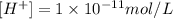 [H^+]=1\times 10^{-11} mol/L