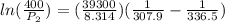 ln(\frac{400}{P_2})=(\frac{39300}{8.314})(\frac{1}{307.9}-\frac{1}{336.5})
